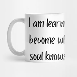 "I am learning to become who my soul knows I am" Mug